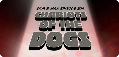 sam & max episode 204: chariots of the dogs